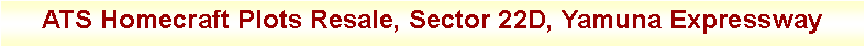 Text Box: ATS Homecraft Plots Resale, Sector 22D, Yamuna Expressway